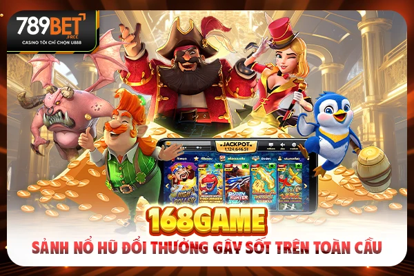 168game - Sảnh Nổ Hũ Đổi Thưởng Gây Sốt Trên Toàn Cầu