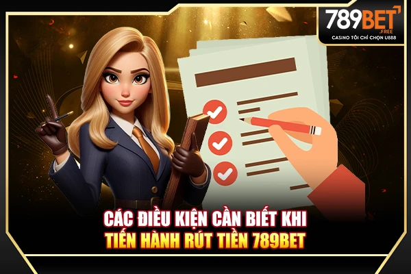 Các điều kiện cần biết khi tiến hành rút tiền 789BET