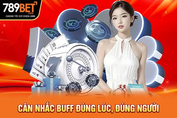 Cân nhắc Buff đúng lúc, đúng người