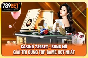 Casino 789bet - Bùng Nổ Giải Trí Cùng Top Game Hot Nhất