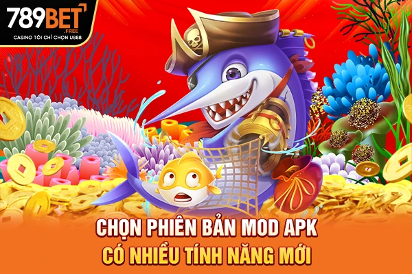 Chọn phiên bản mod APK có nhiều tính năng mới