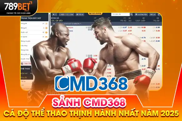 CMD368 - Sảnh Cá Độ Thể Thao Thịnh Hành Nhất Năm 2025