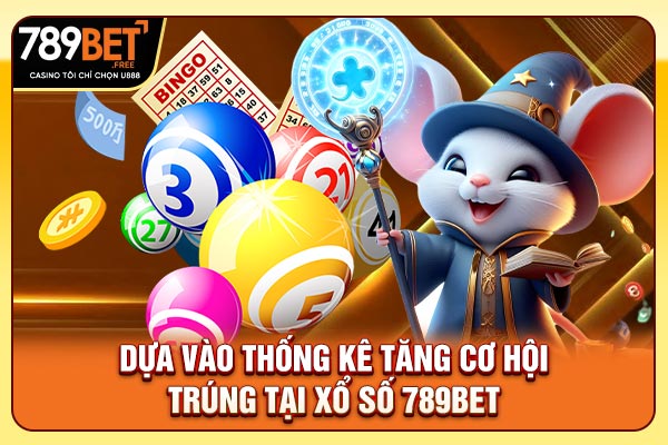 Dựa vào thống kê tăng cơ hội trúng tại xổ số 789bet