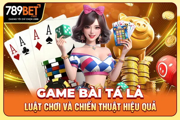 Game Bài Tá Lả - Luật Chơi Và Chiến Thuật Hiệu Quả