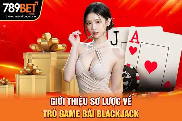 Giới thiệu sơ lược về trò game bài Blackjack