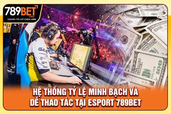 Hệ thống tỷ lệ minh bạch và dễ thao tác tại Esports 789bet
