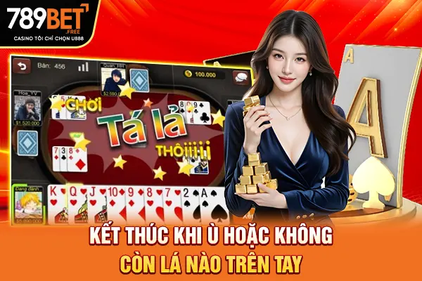 Kết thúc khi ù hoặc không còn lá nào trên tay