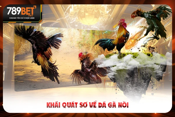 Khái quát sơ về đá gà nòi