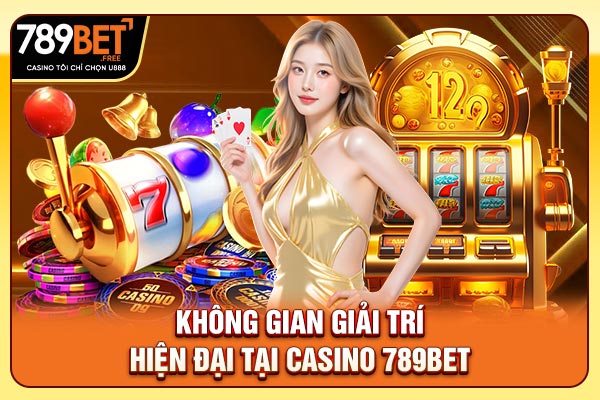 Không gian giải trí hiện đại tại casino 789BET