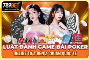 Luật Đánh Game Bài Poker Online Từ A Đến Z Chuẩn Quốc Tế