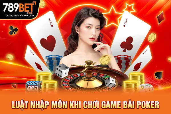 Luật nhập môn khi chơi game bài Poker