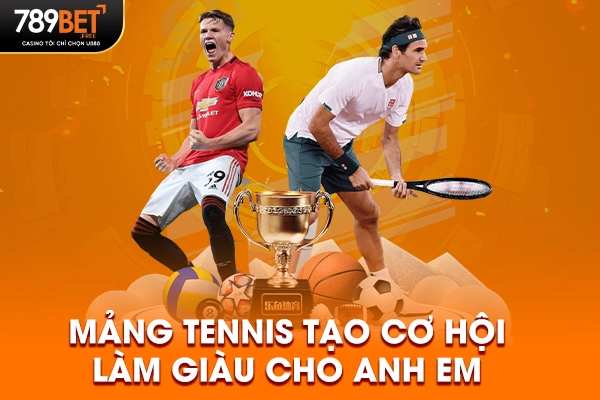 Mảng Tennis tạo cơ hội làm giàu cho anh em