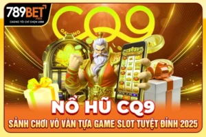 Nổ Hũ CQ9 - Sảnh Chơi Vô Vàn Tựa Game Slot Tuyệt Đỉnh 2025