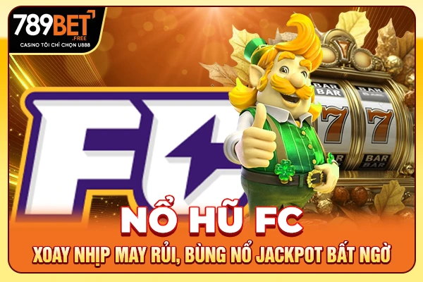 Nổ Hũ FC - Xoay Nhịp May Rủi, Bùng Nổ Jackpot Bất Ngờ