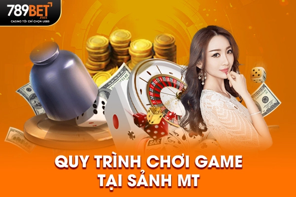 Quy trình chơi game tại sảnh MT