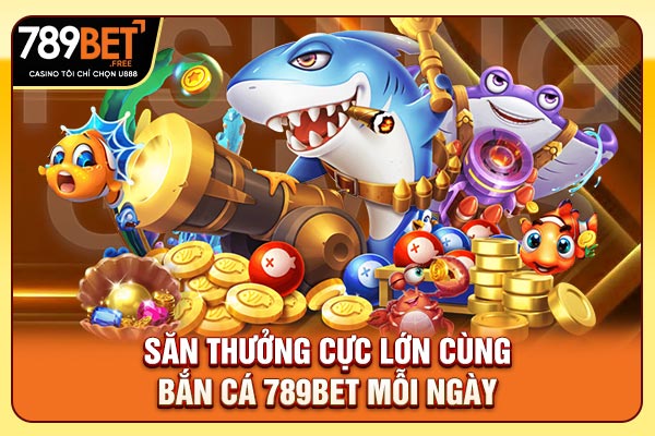 Săn thưởng cực lớn cùng bắn cá 789bet mỗi ngày