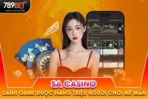 Sảnh SA Casino - Sảnh Game Được Hàng Triệu Người Chơi Mê Mẩn