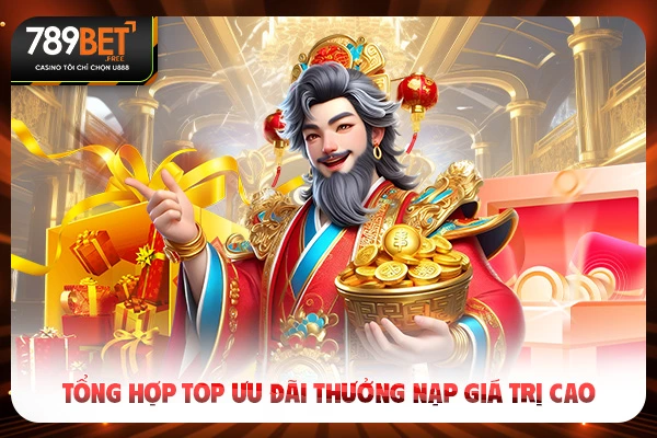 Tổng hợp top ưu đãi thưởng nạp giá trị cao
