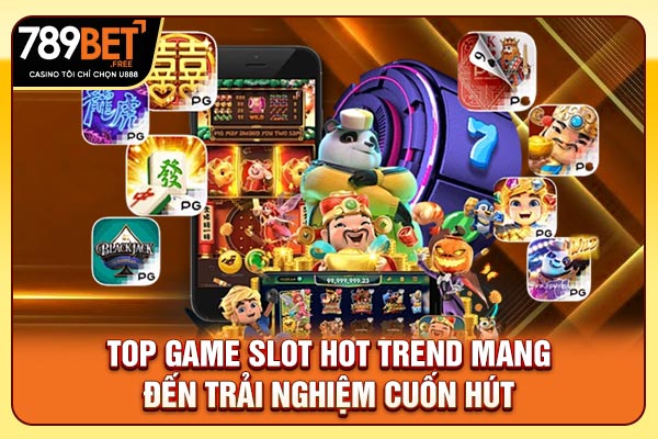 Top game slot hot trend mang đến trải nghiệm cuốn hút