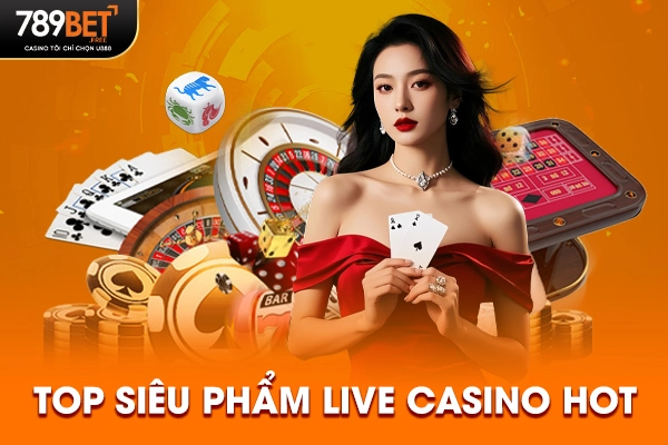 Top siêu phẩm live casino hot