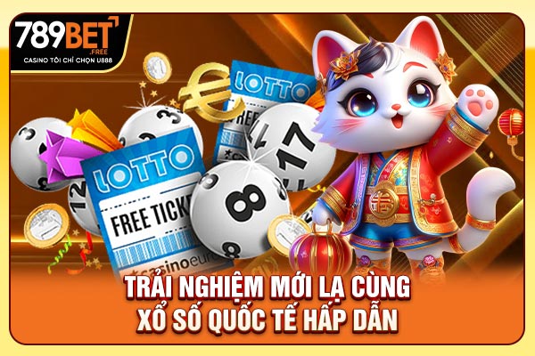 Trải nghiệm mới lạ cùng xổ số quốc tế hấp dẫn