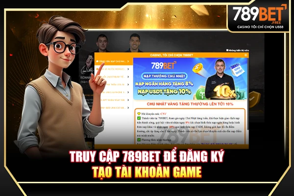 Truy cập 789BET để đăng ký tạo tài khoản game